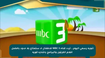 تنويه رسمي اليوم.. تردد قناة MBC 3 للأطفال لإυستمتاع بلا حدود بأفضل أفلام الكرتون والبرامج بإشارة قوية